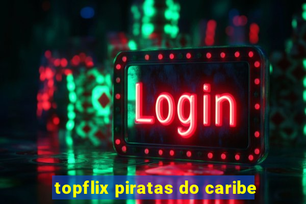 topflix piratas do caribe